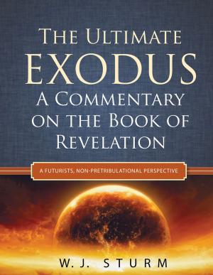 Cover of the book The Ultimate Exodus: A Commentary on the Book of Revelation (A Futurists, Non-Pretribulational Perspective) by Cynthia Cavanaugh