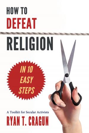 Cover of the book How to Defeat Religion in 10 Easy Steps by Joshua Kelly