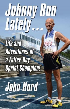 Cover of the book JOHNNY RUN LATELY: The Life and Adventures of a Latter Day Sprint Champion by Karen Blanchard, Jacob Haynes (Illustrator)