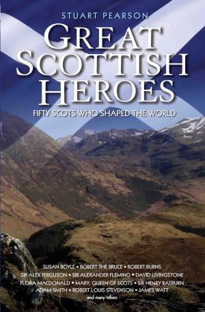 Cover of the book Great Scottish Heroes - Fifty Scots Who Shaped the World by Gary Todd