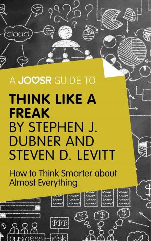 Cover of the book A Joosr Guide to... Think Like a Freak by Stephen J. Dubner and Steven D. Levitt: How to Think Smarter about Almost Everything by Lisa K.
