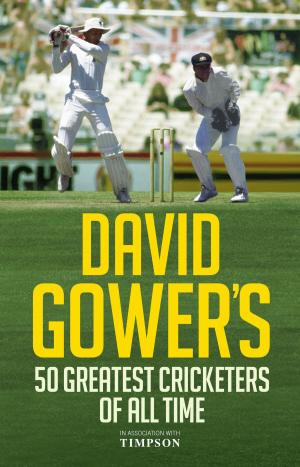 Cover of the book David Gower's 50 Greatest Cricketers of All Time by Dan Cryan, Sharron Shatil