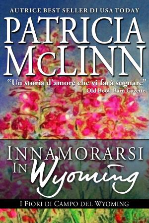 Cover of the book Innamorarsi in Wyoming, I Fiori di Campo del Wyoming by Leonard D. Hilley II
