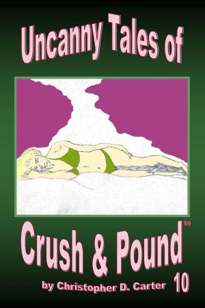 Cover of the book Uncanny Tales of Crush and Pound 10 by Christopher D. Carter