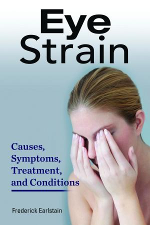 Book cover of Eye Strain. Causes, Symptoms, Treatment, and Conditions.