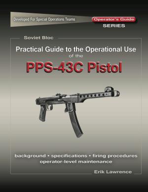 Cover of the book Practical Guide to the Use of the SEMI-AUTO PPS-43C Pistol/SBR by Erik Lawrence, Mike Pannone
