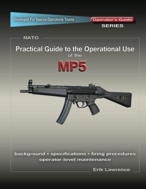 Cover of the book Practical Guide to the Operational Use of the MP5 Submachine Gun by Erik Lawrence, Mike Pannone