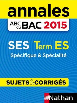 bigCover of the book Annales ABC du BAC 2015 SES Term ES Spécifique et spécialité by 