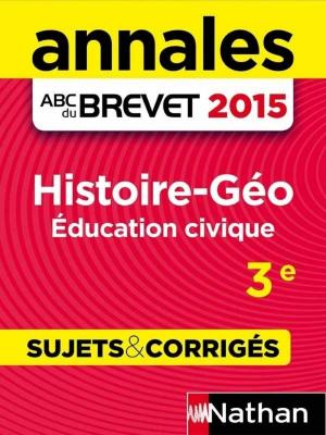 Cover of the book Annales ABC du BREVET 2015 Histoire - Géographie - Education civique 3e by Gilles Mora, Me Carole Feugere