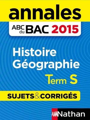 Cover of the book Annales ABC du BAC 2015 Histoire - Géographie Term S by Jeanne Faivre d'Arcier