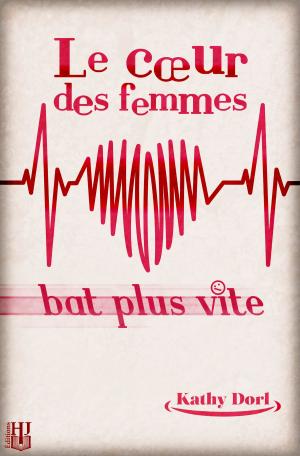 Cover of the book Le cœur des femmes bat plus vite by Kathy Kulig