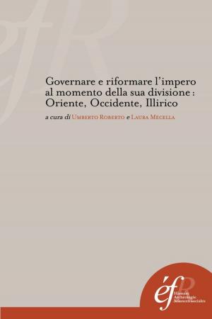 Cover of the book Governare e riformare l'impero al momento della sua divisione : Oriente, Occidente, Illirico by Michel Humm