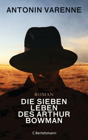Cover of the book Die sieben Leben des Arthur Bowman by Harald Martenstein