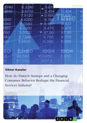 Cover of the book How do Fintech Startups and a Changing Consumer Behavior Reshape the Financial Services Industry? by Manizha Wodud
