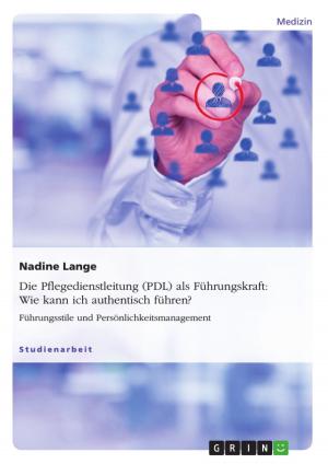 Cover of the book Die Pflegedienstleitung (PDL) als Führungskraft: Wie kann ich authentisch führen? by Katrin Klingschat