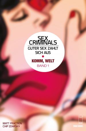 Cover of the book Sex Criminals: Guter Sex zahlt sich aus, Band 1 - Komm, Welt by Pendleton Ward, Joey Comeau