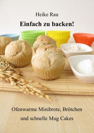 Cover of the book Einfach zu backen! - Ofenwarme Minibrote, Brötchen und schnelle Mug Cakes by Honora Holler
