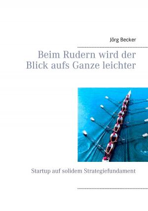 Cover of the book Beim Rudern wird der Blick aufs Ganze leichter by Wolfgang M. Lehmer