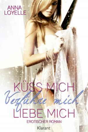 Cover of the book Küss mich, verführ mich, liebe mich. Erotischer Roman by Bärbel Muschiol