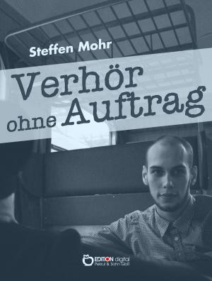 Cover of the book Verhör ohne Auftrag by Steffen Mohr, -ky