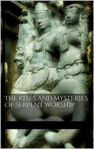 Cover of the book The Rites and Mysteries of Serpent Worship by Licosia