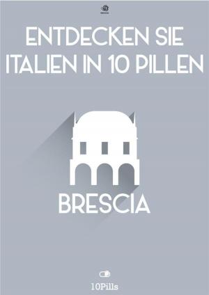 Cover of the book Entdecken Sie Italien in 10 Pillen - Brescia by Enw European New Multimedia Technologies