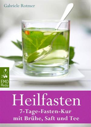 Cover of the book Heilfasten - 7-Tage-Fasten-Kur mit Brühe, Saft und Tee - Entgiften, entschlacken, entsäuern, entschleunigen und abnehmen - Der gesunde Weg zu einem neuen Lebensgefühl by Silvia Bas
