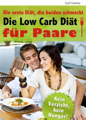 Cover of Die Low Carb Diät für Paare - Die erste Diät, die beiden schmeckt - Gemeinsam genießen, zusammen abnehmen - Leckere Rezepte für zwei. Das Schlank-Programm für das schnelle und einfache Abnehmen zu zweit