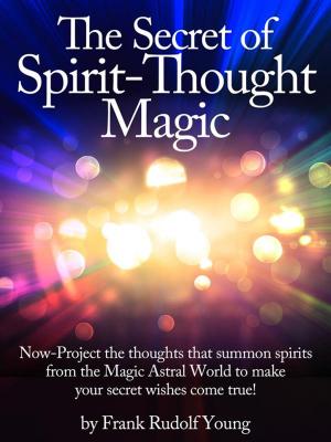 Book cover of The Secret of Spirit-Thought Magic - Now-Project the thoughts that summon spirits from the Magic Astral World to make your secret wishes come true!