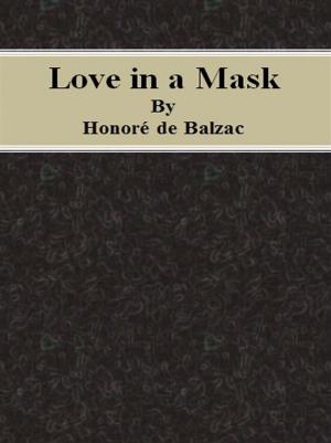 Cover of the book Love in a Mask by Honoré de Balzac, Philarète Chasles, Charles Rabou