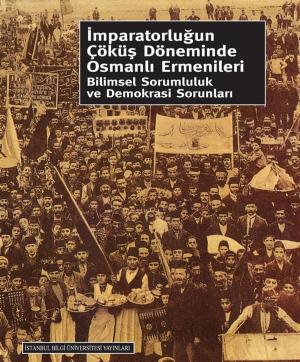 Cover of İmparatorluğun Çöküş Döneminde Osmanlı Ermenileri Bilimsel Sorumluluk ve Demokrasi Sorunları