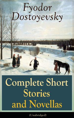 bigCover of the book Complete Short Stories and Novellas of Fyodor Dostoyevsky (Unabridged): From the Great Russian Novelist, Journalist and Philosopher, Author of Crime and Punishment, The Brothers Karamazov, Demons, The Idiot, The House of the Dead, The Grand Inquisito by 