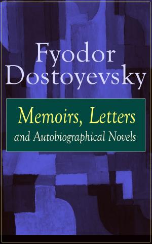 bigCover of the book Fyodor Dostoyevsky: Memoirs, Letters and Autobiographical Novels: Correspondence, diary, autobiographical works and a biography of one of the greatest Russian novelist, author of Crime and Punishment, The Brothers Karamazov, Demons, The Idiot, The Ho by 