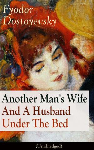 Cover of the book Another Man's Wife And A Husband Under The Bed (Unabridged): A Humorous Story of Love Triangle (by the author of Crime and Punishment, The Brothers Karamazov, The Idiot, The House of the Dead, The Possessed and The Gambler) by Susan Coolidge, Louisa May Alcott, Lucy Maud Montgomery, Eleanor H. Porter, Andrew Lang, Nathaniel Hawthorne, George Eliot, Harriet Beecher Stowe, Eugene Field, Edward Everett Hale, Phila Butler Bowman, Katherine Grace Hulbert, Isabel Gordon Curtis, Eleanor L. Skinner, Mary E. Wilkins Freeman, P. J. Stahl, Sheldon C. Stoddard, Kate Upson Clark, Albert F. Blaisdell, Francis K. Ball, Winthrop Packard, R. K. Munkittrick, E. S. Brooks, Agnes Carr, Maud Lindsay, J. T. Trowbridge, L. B. Pingree, Emily Hewitt Leland, Sophie Swet, Fannie Wilder Brown, Alice Wheildon, Annie Hamilton Donnell, Alfred Gatty, Edna Payson Brett, Pauline Shackleford Colyar, Hezekiah Butterworth, H. R. Schoolcraft, Olive Thorne Miller, Rose Terry Cooke, C. A. Stephens, Sarah Orne Jewett