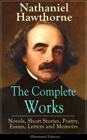 bigCover of the book The Complete Works of Nathaniel Hawthorne: Novels, Short Stories, Poetry, Essays, Letters and Memoirs (Illustrated Edition): The Scarlet Letter with its Adaptation, The House of the Seven Gables, The Blithedale Romance, Tanglewood Tales, Birthmark, G by 