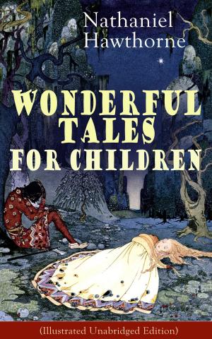 Cover of the book Nathaniel Hawthorne's Wonderful Tales for Children (Illustrated Unabridged Edition): Captivating Stories of Epic Heroes and Heroines from the Renowned American Author of "The Scarlet Letter" and "The House of Seven Gables" by Leo Tolstoi