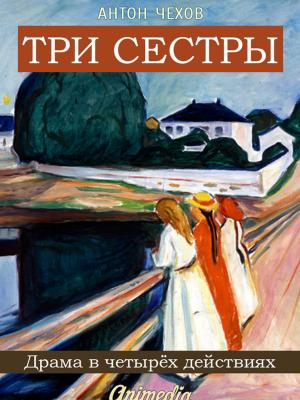 Cover of the book Три сестры - Драма в четырёх действиях by Leonid Rain, Леонид Раин