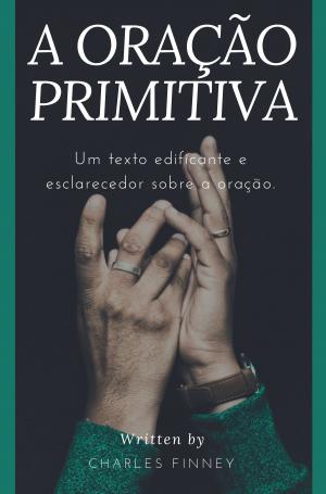 Cover of the book A Oração Primitiva by Joe-Jesimiel Ogbe