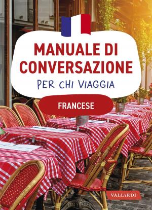 Cover of the book Francese. Manuale di conversazione per chi viaggia by J.A. Wines, Caroline Taggart