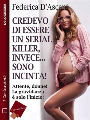 Cover of the book Credevo di essere un serial killer, invece sono incinta! by Giacomo Mezzabarba