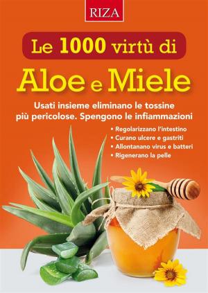 Cover of the book Le mille virtù di Aloe e Miele by Istituto Riza di Medicina Psicosomatica