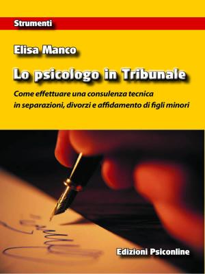 Cover of the book Lo psicologo in Tribunale. Come effettuare una consulenza tecnica in separazioni, divorzi e affidamento di figli minori by Gianpaolo Pavone