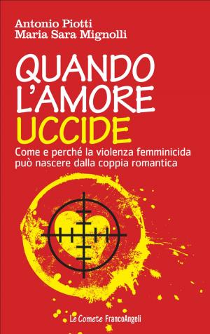 Cover of the book Quando l'amore uccide. Come e perché la violenza femminicida può nascere dalla coppia romantica by Stefania De Medici, Carla Senia