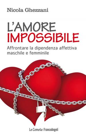 Cover of the book L'amore impossibile. Affrontare la dipendenza affettiva maschile e femminile by Carmelo Conforto, Luca Trabucco