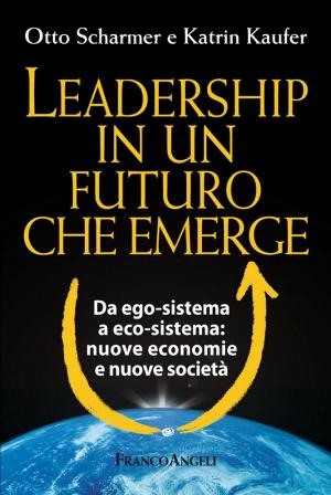 Cover of the book Leadership in un futuro che emerge. Da ego-sistema a eco-sistema: nuove economie e nuove società by Marco Spesso