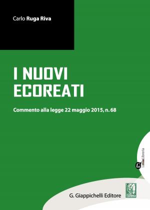 Cover of the book I nuovi ecoreati by Alessandra Pioggia, Stefano Giubboni, Luigi Fiorillo