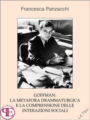 Cover of the book Goffman: la metafora drammaturgica e la comprensione delle interazioni sociali by Ada Bottini