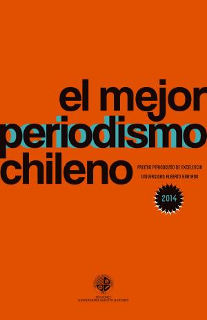 Cover of the book El mejor periodismo Chileno 2014 by Fernando Montes S.J.