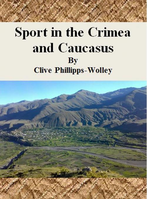 Cover of the book Sport in the Crimea and Caucasus by Clive Phillipps-Wolley, cbook6556