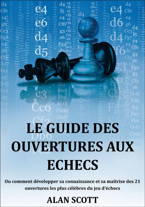 Cover of the book Le Guide Des Ouvertures Aux Echecs by Alan Scott, Alan Scott